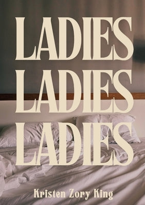 Ladies, Ladies, Ladies by King, Kristen Zory