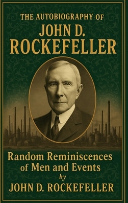 The Autobiography of John D. Rockefeller: Random Reminiscences of Man and Events by Rockefeller, John D.