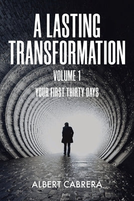 A Lasting Transformation: Your First Thirty Days: Volume 1 by Cabrera, Albert