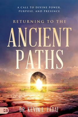 Returning to the Ancient Paths: A Call to Divine Power, Purpose, and Presence by Zadai, Kevin