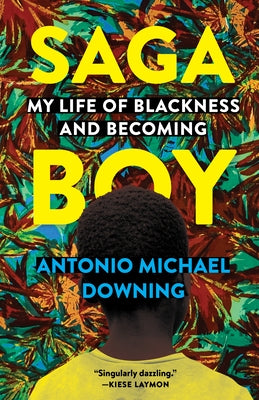 Saga Boy: My Life of Blackness and Becoming by Downing, Antonio Michael