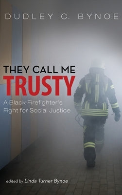 They Call Me Trusty: A Black Firefighter's Fight for Social Justice by Bynoe, Dudley C.