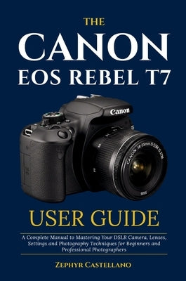 The Canon Eos Rebel T7 User Guide by 