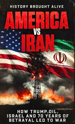 America vs Iran: How Trump, Oil, Israel and 70 Years of Betrayal Led to War by Alive, History Brought