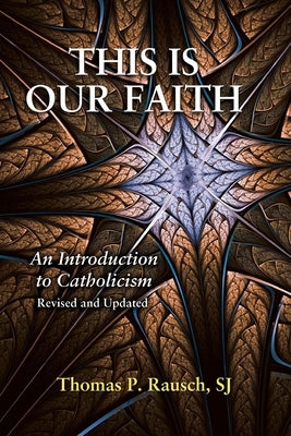 This Is Our Faith-Revised and Updated: An Introduction to Catholicism by Rausch, Thomas P.