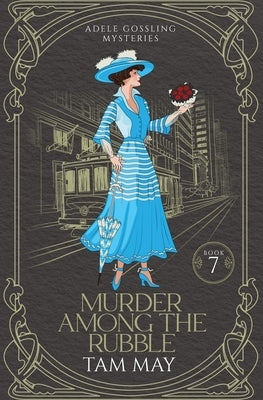 Murder Among The Rubble (Adele Gossling Mysteries: A 1906 San Francisco Earthquake and Fire Murder by May, Tam
