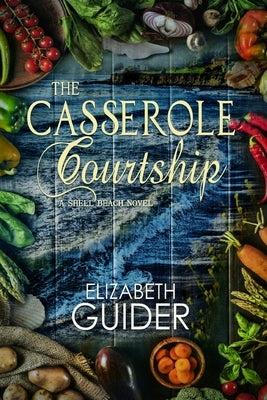 The Casserole Courtship: A Shell Beach Novel by Guider, Elizabeth