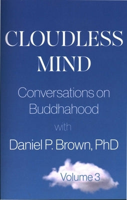 Cloudless Mind- Volume III: Conversations on Buddhahood with Daniel P Brown, PhD by Brown, Daniel P.