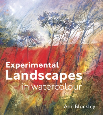 Experimental Landscapes in Watercolour: Creative Techniques for Painting Landscapes and Nature by Blockley, Ann