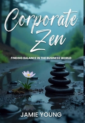 Corporate Zen: Finding Balance in the Business World by Young, Jamie