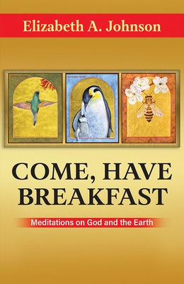 Come, Have Breakfast: Meditations on God and Earth - Paperback by Johnson, Elizabeth A.