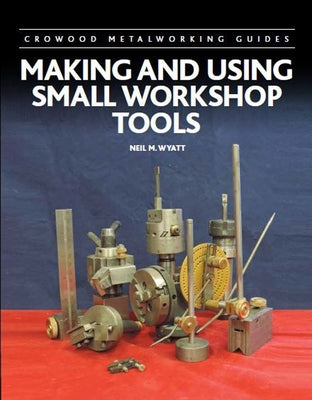 Making and Using Small Workshop Tools by Wyatt, Neil