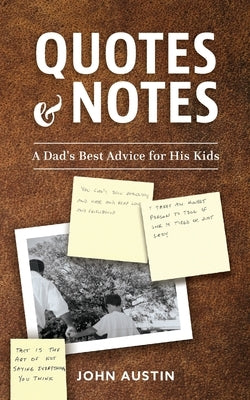 Quotes and Notes: A Dad's Best Advice for His Kids by Austin, John