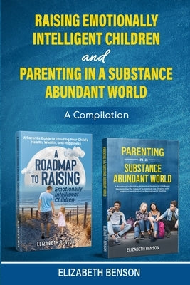 Raising Emotionally Intelligent Children and Parenting in a Substance Abundant World by Benson, Elizabeth