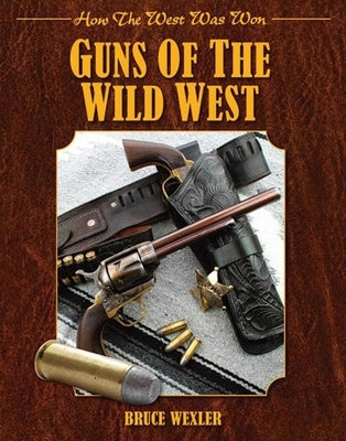 Guns of the Wild West (How the West Was Won) by Wexler, Bruce
