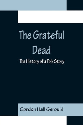 The Grateful Dead: The History of a Folk Story by Hall Gerould, Gordon