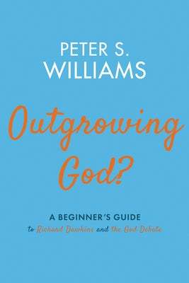 Outgrowing God?: A Beginner's Guide to Richard Dawkins and the God Debate by Williams, Peter S.