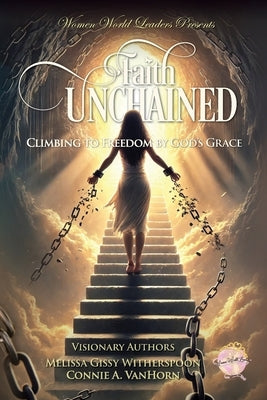 Faith Unchained: Climbing to Freedom by God's Grace by Gissy Witherspoon, Melissa