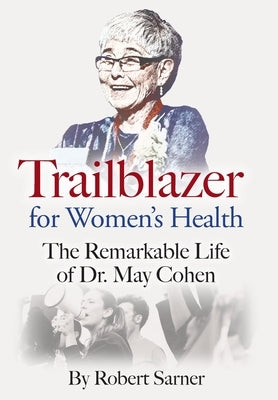 Trailblazer for Women's Health: The Remarkable Life of Dr. May Cohen by Sarner, Robert