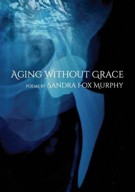 Aging Without Grace by Murphy, Sandra Fox