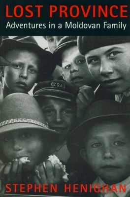 Lost Province: Adventures in a Moldovan Family by Henighan, Stephen