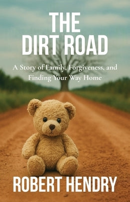 The Dirt Road: A Story of Family, Forgiveness, and Finding Your Way Home by Hendry, Robert