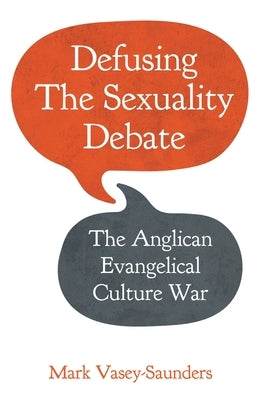 Defusing the Sexuality Debate: The Anglican Evangelical Culture War by Vasey-Saunders, Mark