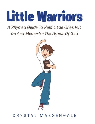 Little Warriors: A Rhymed Guide To Help Little Ones Put On And Memorize The Armor Of God by Massengale, Crystal