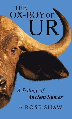 The Ox-Boy of Ur: A Trilogy of Ancient Sumer by Shaw, Rose
