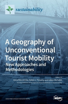 A Geography of Unconventional Tourist Mobility: New Approaches and Methodologies by IrimiÃ¡s, Anna Rita