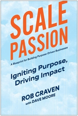 Scale Passion: Igniting Purpose, Driving Impact by Craven, Rob