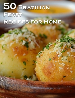 50 Brazilian Feast Recipes for Home by Johnson, Kelly