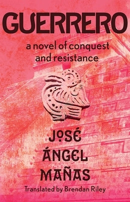 Guerrero: A Novel of Conquest and Resistance by Ma&#195;&#177;as, Jos&#195;&#169; &#195;&#129;ngel