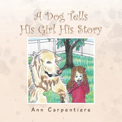A Dog Tells His Girl His Story by Carpentiere, Ann