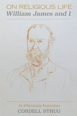 On Religious Life: William James and I: An Affectionate Rumination by Strug, Cordell