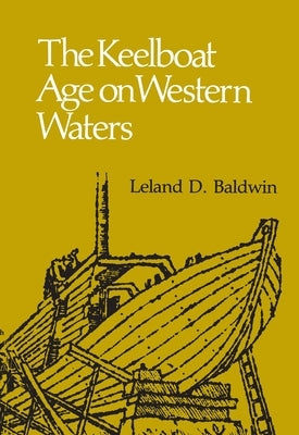 The Keelboat Age on Western Waters by Baldwin, Leland