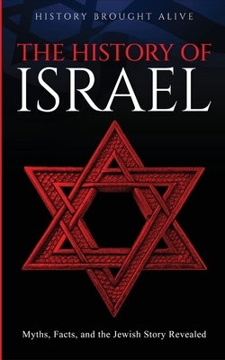 The History of Israel: Myths, Facts, and the Jewish Story Revealed by Brought Alive, History