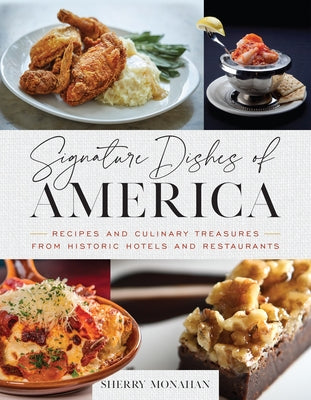 Signature Dishes of America: Recipes and Culinary Treasures from Historic Hotels and Restaurants by Monahan, Sherry