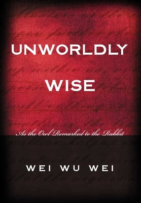 Unworldly Wise: As the Owl Remarked to the Rabbit by Wei, Wei Wu