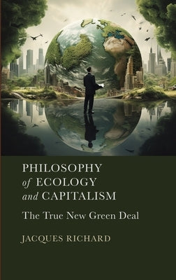 Philosophy of Ecology and Capitalism: The True New Green Deal by Richard, Jacques