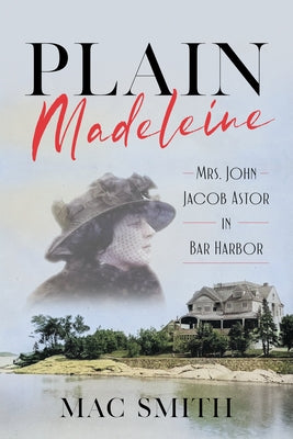 Plain Madeleine: Mrs. John Jacob Astor in Bar Harbor by Smith, Mac