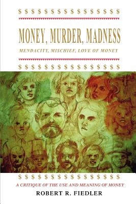 Money, Murder, Madness: A Critique of the Use and Meaning of Money by Fiedler, Robert