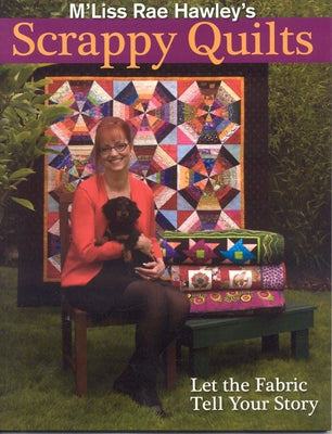 M'Liss Rae Hawley's Scrappy Quilts. Let the Fabric Tell Your Story - Print on Demand Edition by Hawley, M'Liss Rae