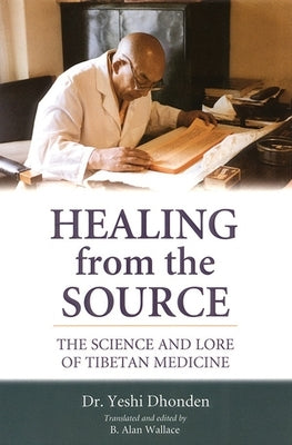 Healing from the Source: The Science and Lore of Tibetan Medicine by Dhonden, Yeshi