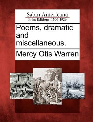 Poems, Dramatic and Miscellaneous. by Warren, Mercy Otis