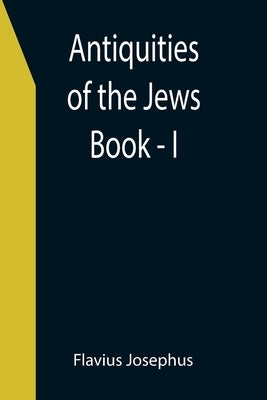 Antiquities of the Jews; Book - I by Josephus, Flavius
