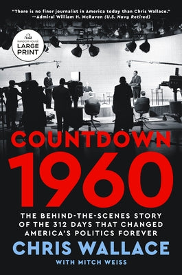 Countdown 1960: The Behind-The-Scenes Story of the 312 Days That Changed America's Politics Forever by Wallace, Chris