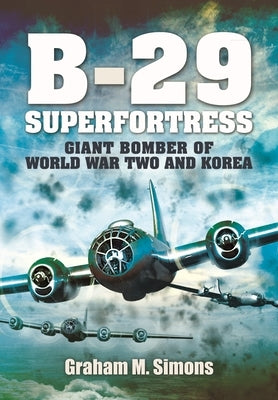 B-29: Superfortress: Giant Bomber of World War 2 and Korea by Simons, Graham M.