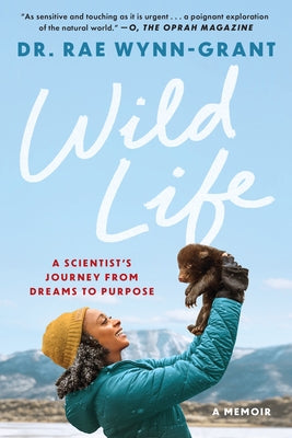 Wild Life: A Scientist's Journey from Dreams to Purpose by Wynn-Grant, Rae
