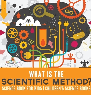 What is the Scientific Method? Science Book for Kids Children's Science Books by Baby Professor